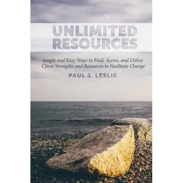Unlimited Resources: Simple and Easy Ways to Find, Access, and Utilize Client Strengths and Resources to Facilitate Change