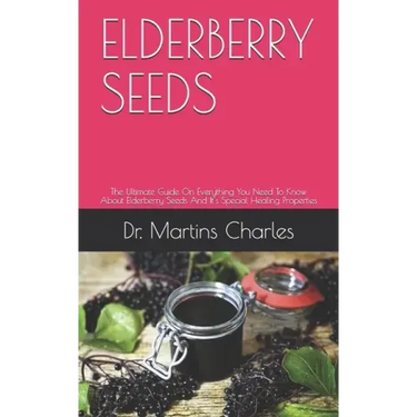 Elderberry Seeds: The Ultimate Guide On Everything You Need To Know About Elderberry Seeds And It's Special Healing Properties