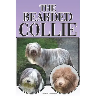 The Bearded Collie: A Complete and Comprehensive Beginners Guide To: Buying, Owning, Health, Grooming, Training, Obedience, Understanding