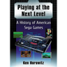 Playing at the Next Level: A History of American Sega Games