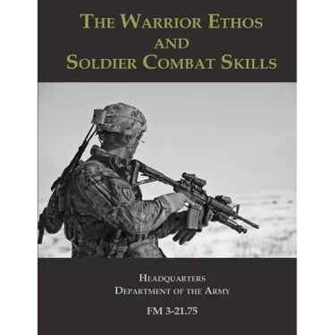The Warrior Ethos and Soldier Combat Skills: FM 3-21.75