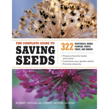 The Complete Guide to Saving Seeds: 322 Vegetables, Herbs, Fruits, Flowers, Trees, and Shrubs