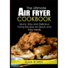 The Ultimate Air Fryer Cookbook: Quick, Easy and Delicious Frying Recipes for Quick and Easy Meals