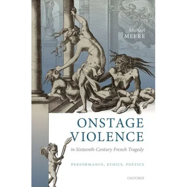 Onstage Violence in Sixteenth-Century French Tragedy: Performance, Ethics, Poetics