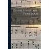 Gospel Hymn and Tune Book: a Choice Collection of Hymns and Music, Old and New, for Use in Prayer Meetings, Family Circles, and Church Service