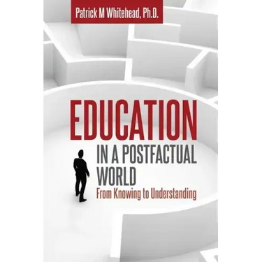 Education in a Postfactual World: From Knowing to Understanding