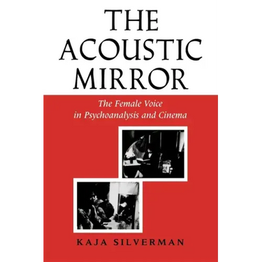 Acoustic Mirror: The Female Voice in Psychoanalysis and Cinema