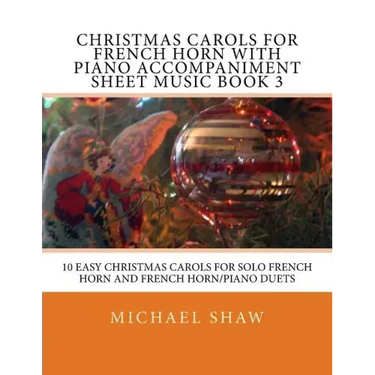 Christmas Carols For French Horn With Piano Accompaniment Sheet Music Book 3: 10 Easy Christmas Carols For Solo French Horn And French Horn/Piano Duet