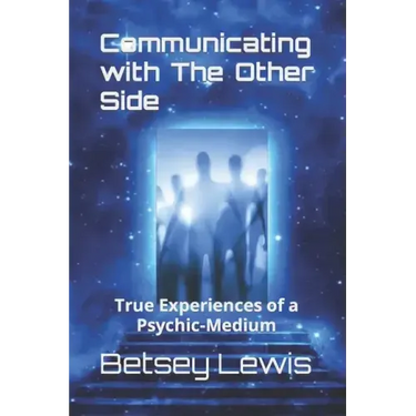 Communicating with The Other Side: True Experiences of a Psychic-Medium