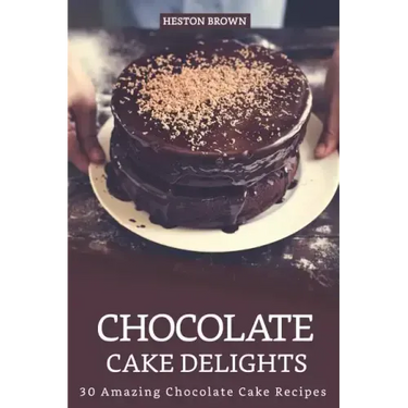 Chocolate Cake Delights: 30 Amazing Chocolate Cake Recipes