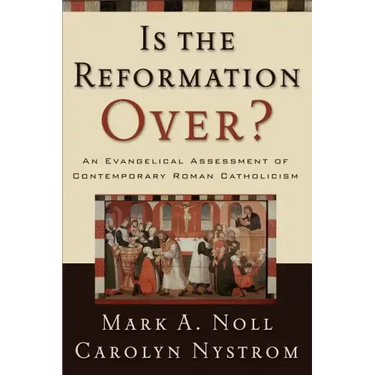 Is the Reformation Over?: An Evangelical Assessment of Contemporary Roman Catholicism