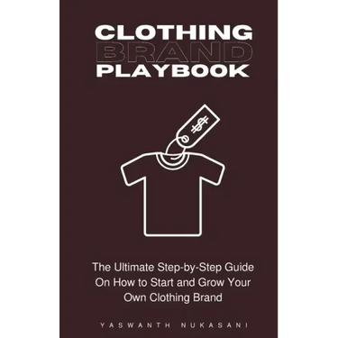 Clothing Brand Playbook: How to Start and Grow Your Own Clothing Brand: The Ultimate Step-by-Step Guide On Idea & Planning, Garment Blanks, Des