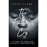 The Father's Cry: A Father's Story of Self-Healing and Family Restoration