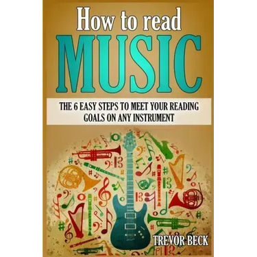 How to Read Music: The 6 Easy Steps to Meet your Reading Goals on Any Instrument