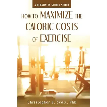 How to Maximize the Caloric Costs of Exercise: A Relatively Short Story