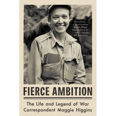Fierce Ambition: The Life and Legend of War Correspondent Maggie Higgins