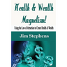 Health & Wealth Magnetism!: Using the Law of Attraction to Create Health & Wealth