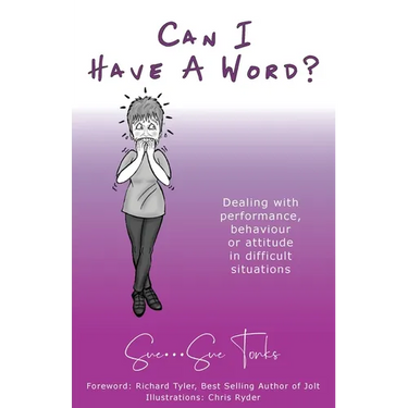 "Can I Have A Word?" Dealing with performance, behaviour or attitude in difficult situations.