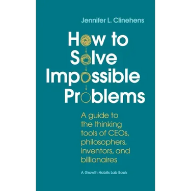 How to Solve Impossible Problems: A guide to the thinking tools of CEOs, philosophers, inventors, and billionaires