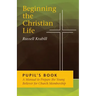 Beginning the Christian Life: Pupil Edition