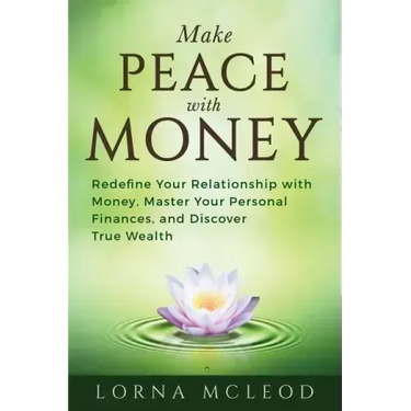 Make Peace with Money: Redefine Your Relationship with Money, Master Your Personal Finances, and Discover True Wealth