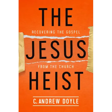 The Jesus Heist: Recovering the Gospel from the Church