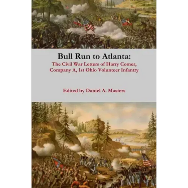 Bull Run to Atlanta: The Civil War Letters of Harry Comer, Company A, 1st Ohio Volunteer Infantry