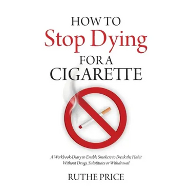 How to Stop Dying for a Cigarette: A Workbook-Diary to Enable Smokers to Break the Habit Without Drugs, Substitutes or Withdrawal