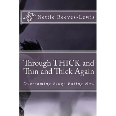 Through THICK and Thin and Thick Again: Overcoming Binge Eating Now