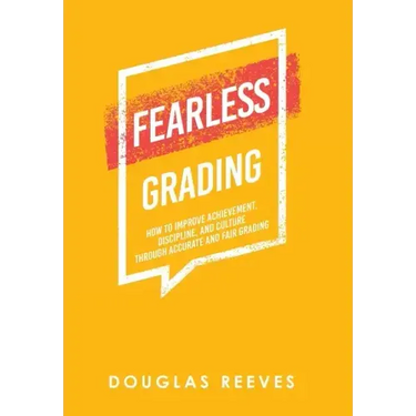 Fearless Grading: How to Improve Achievement, Discipline, and Culture Through Accurate and Fair Grading