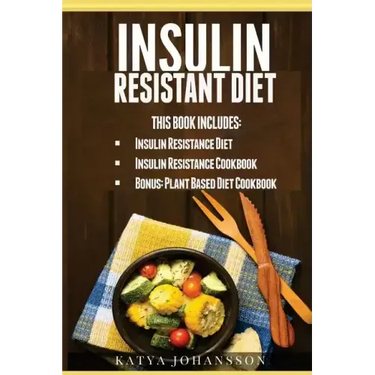 Insulin Resistant Diet: 2 Manuscripts: Insulin Resistance Diet, Insulin Resistance Cookbook, Bonus - Plant Based Diet Cookbook