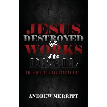 Jesus Destroyed the Works of the Devil: The Power of a Consecrated Life