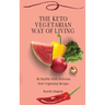 The Keto Vegetarian Way of Living: Be Healthy with Delicious Keto Vegetarian Recipes