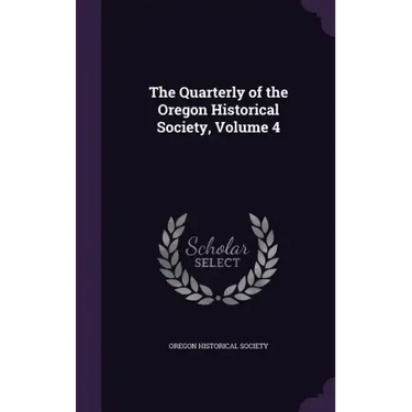 The Quarterly of the Oregon Historical Society, Volume 4