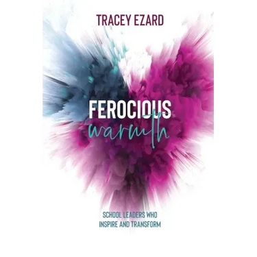 Ferocious Warmth - School Leaders Who Inspire and Transform