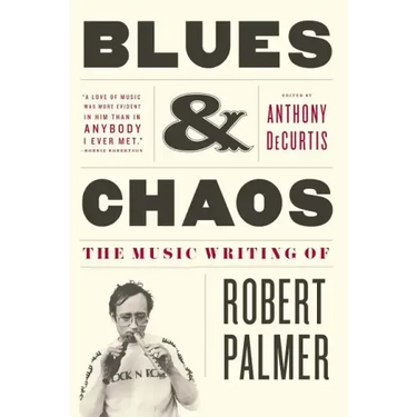 Blues & Chaos: The Music Writing of Robert Palmer
