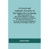 A Correct And Authentic Narrative Of The Indian War In Florida; With A Description Of Maj. Dade'S Massacre, And An Account Of The Extreme Suffering, F