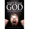 Don't Blame God: A Biblical Answer to the Problem of Evil, Sin and Suffering
