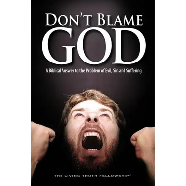 Don't Blame God: A Biblical Answer to the Problem of Evil, Sin and Suffering
