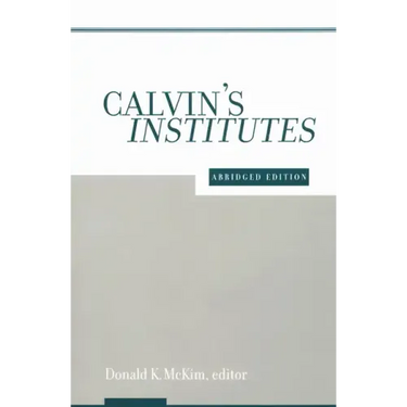 Calvin's Institutes: Abridged Edition