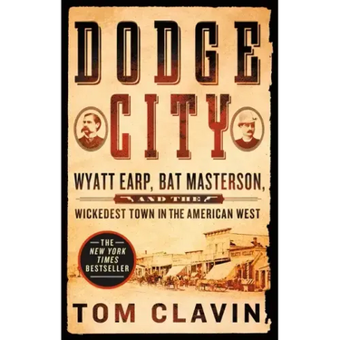 Dodge City: Wyatt Earp, Bat Masterson, and the Wickedest Town in the American West