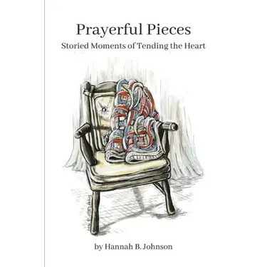Prayerful Pieces: Storied Moments of Tending the Heart