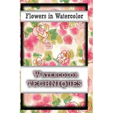 Flowers In Watercolor: watercolor techniques