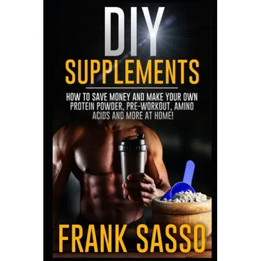 DIY Supplements: How To Save Money and Make Your Own Protein Powder, Pre-Workout, Amino Acids And More At Home!