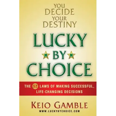 Lucky By Choice: The 52 Laws of Making Successful, Life-Changing Decisions