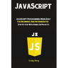 JavaScript: JavaScript Programming Made Easy for Beginners & Intermediates (Step By Step With Hands On Projects)