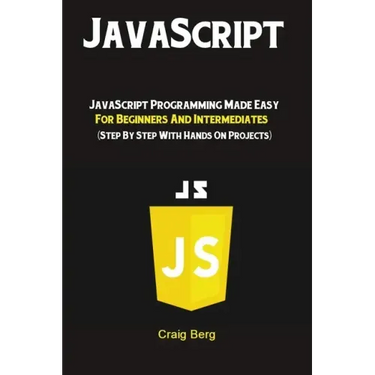 JavaScript: JavaScript Programming Made Easy for Beginners & Intermediates (Step By Step With Hands On Projects)