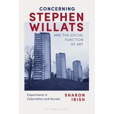 Concerning Stephen Willats and the Social Function of Art: Experiments in Cybernetics and Society