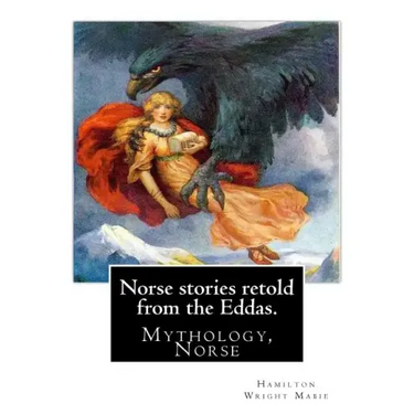 Norse stories retold from the Eddas. By: Hamilton Wright Mabie: Mythology, Norse
