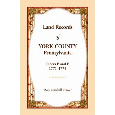 Land Records of York County, Pennsylvania, Libers E and F, 1771-1775